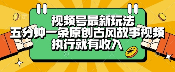 视频号最新玩法，五分钟一条原创古风故事类视频执行就有收入【揭秘】-chywc