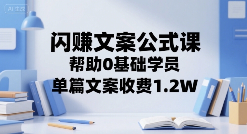 闪赚文案公式课，帮助0基础学员，单篇文案收费1.2W-chywc