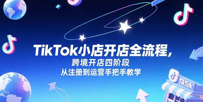 TikTok小店开店全流程，跨境开店四阶段，从注册到运营手把手教学-chywc