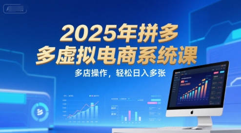2025年拼多多虚拟电商系统课，多店操作，轻松日入多张-chywc