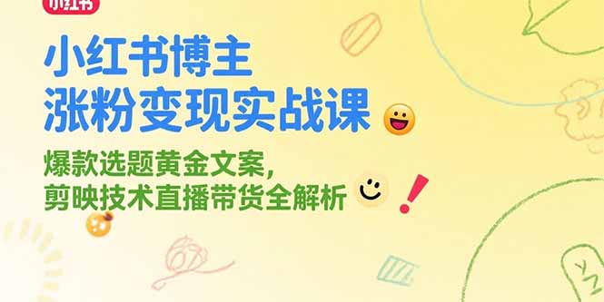 小红书博主涨粉变现实战课，爆款选题黄金文案，剪映技术直播带货全解析-chywc