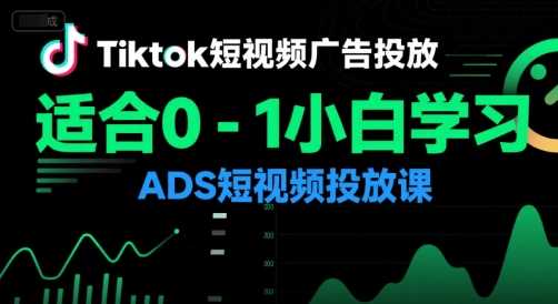 Tiktok短视频广告投放，适合0-1小白学习ADS短视频投放课-chywc