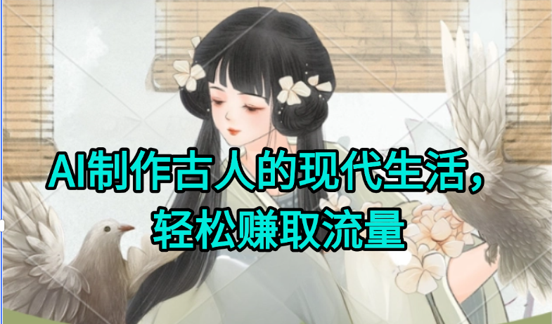 AI制作古人现代生活视频，搞笑好玩，轻松赚流量-chywc