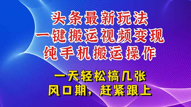 今日头条最新玩法，一键搬运视频也能轻松变现，随随便便就爆百万流量，…-chywc