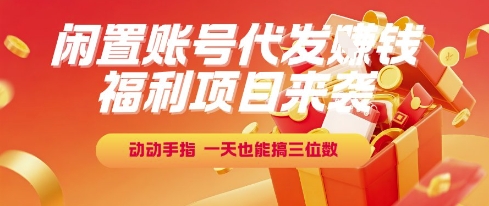 福利项目来袭，闲置账号代发挣钱，动动手指，一天也能搞三位数【揭秘】-chywc