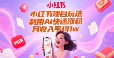 小红书项目玩法，利用AI快速涨粉，月收入平均1w+-chywc