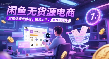 闲鱼无货源电商，实操保姆级教程，极易上手，最快7天出单-chywc