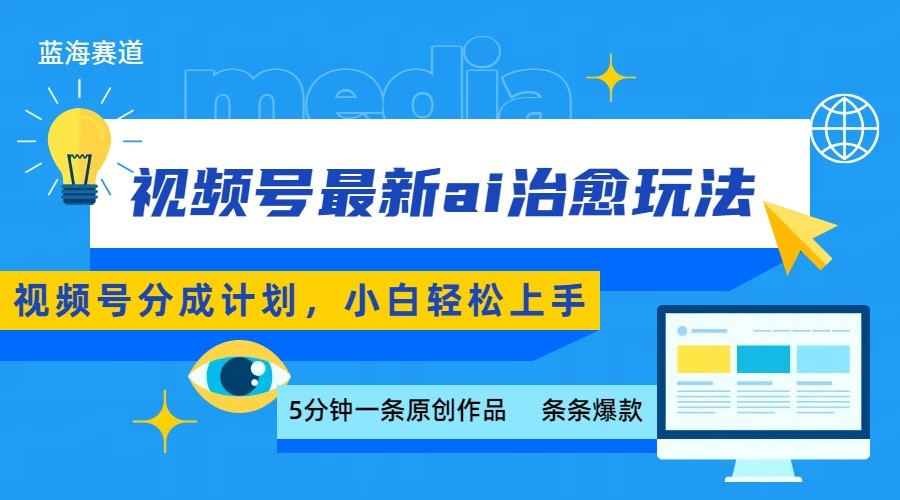 视频号分成最新ai治愈玩法，5分钟一条爆款，日赚500+，小白也能轻松上手-chywc