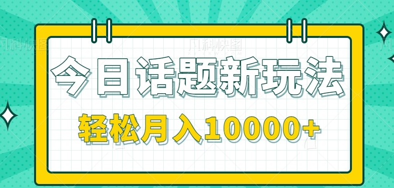 今日话题新玩法，零成本零门槛单条作品百万流量，月入10000+-chywc