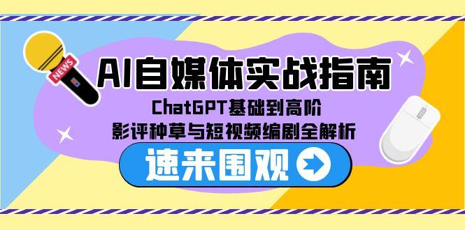 AI自媒体实战指南，ChatGPT基础到高阶，影评种草与短视频编剧全解析-chywc