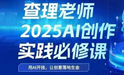 查理老师·2025AI创作实践必修课-chywc
