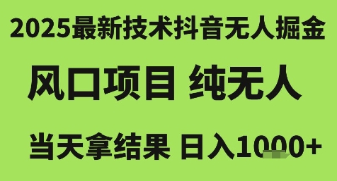 2025最新技术抖音无人掘金，风口项目，纯无人，当天拿结果日入1k+【揭秘】-chywc