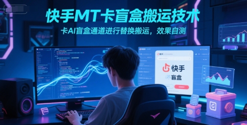 快手MT卡盲盒搬运技术，卡AI盲盒通道进行替换搬运，效果自测-chywc