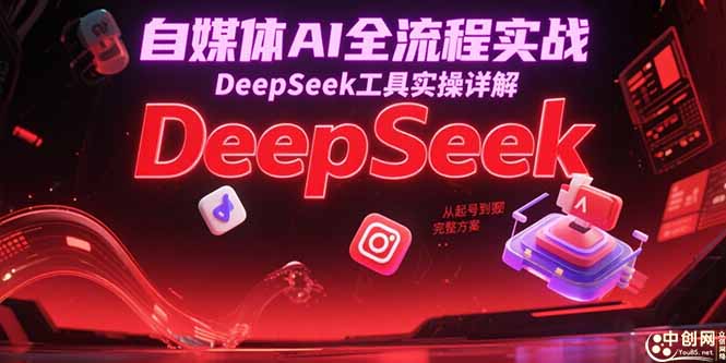 自媒体AI全流程实战，DeepSeek工具实操详解，从起号到变现完整方案-chywc