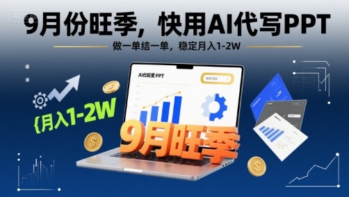 9月份旺季，快用AI代写PPT，做一单结一单，稳定月入1-2W【附AI工具和模板】-chywc