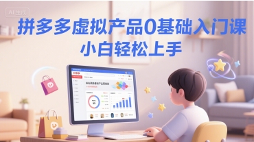拼多多虚拟产品0基础入门课，小白轻松上手-chywc