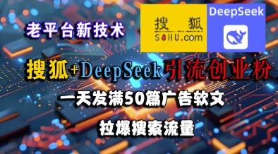 搜狐+DeepSeek引流创业粉，老平台新技术，一天发满50篇广告软文，拉爆搜索流量-chywc