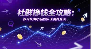 社群挣钱全攻略：教你从0到1轻松实现引流变现-chywc