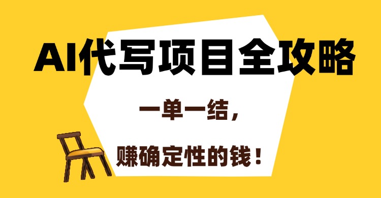 AI代写项目全攻略，一单一结，赚确定性的钱！-chywc