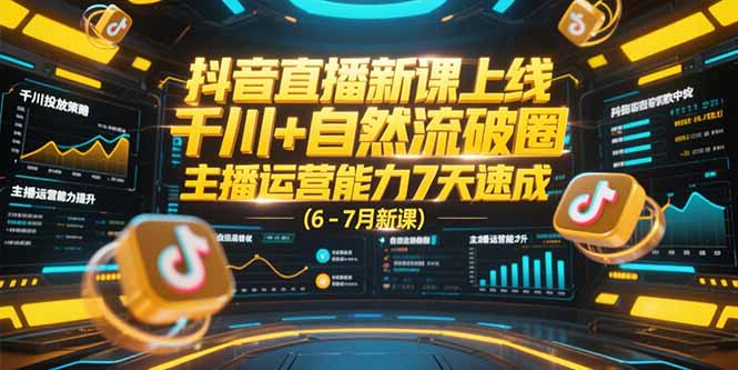 抖音直播新课上线，千川+自然流破圈，主播运营能力7天速成 (6-7月新课-chywc