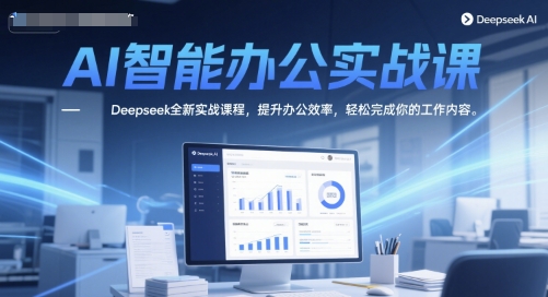 AI智能办公实战课，Deepseek全新实战课程，提升办公效率，轻松完成你的工作内容-chywc