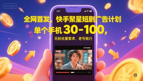 全网首发，快手聚星短剧广告计划，单个手机30-100，无粉丝量要求，老号就行-chywc
