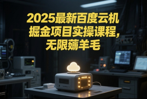 2025最新百度云机掘金项目实操课程单窗口保底5-10元月收益单窗口150+【揭秘】-chywc