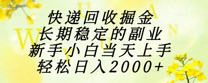 快递回收掘金，长期稳定的副业，新手小白当天上手，轻松日入2000+-chywc