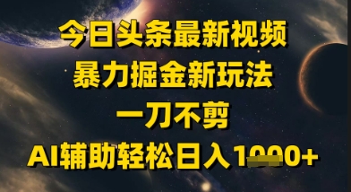 今日头条最新美女视频暴力掘金新玩法，一刀不剪，AI辅助轻松日入1k+-chywc