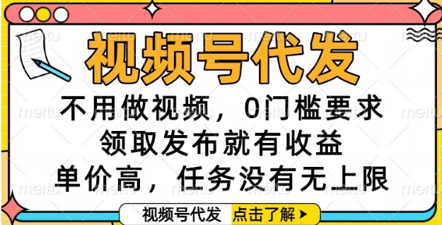 视频号代发，不用做视频，0门槛要求，领取发布就有收益，单价高，任务没有无上限【揭秘】-chywc