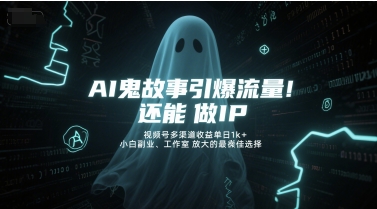 AI鬼故事引爆流量，还能做IP，视频号多渠道收益单日1k+，小白副业、工作室放大的最佳选择-chywc