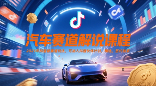 汽车赛道解说课程，2025年抖音新赛道玩法，可加入抖音伙伴计划，精选，签约独家-chywc