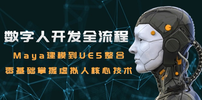 数字人开发全流程：Maya建模到UE5整合，零基础掌握虚拟人核心技术-chywc