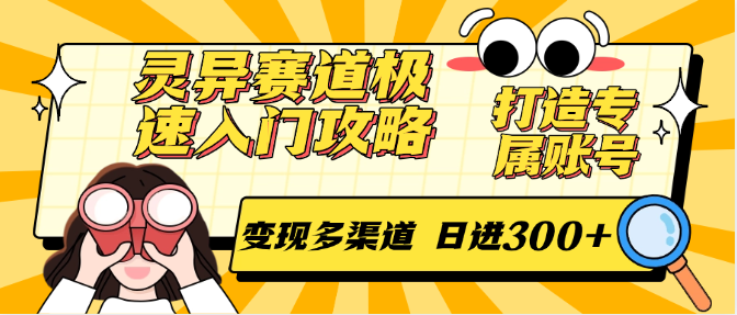 灵异赛道极速入门攻略，打造专属账号，变现多渠道 日进300+-chywc