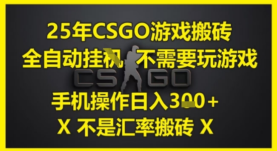 25年CSGO游戏搬砖，全自动运行，不需要玩游戏，手机操作日入3张(不是汇率搬砖)【揭秘】-chywc