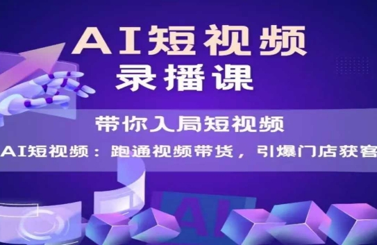 AI短视频爆款，带你入局短视频，跑通视频带货，引爆门店获客-chywc