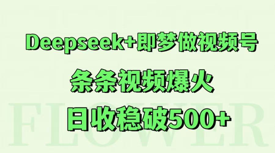 Deepseek+即梦做视频号，条条视频爆火，日收稳破500+-chywc