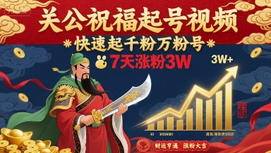关公祝福起号视频，快速起千粉万粉号，7天涨粉3W-chywc