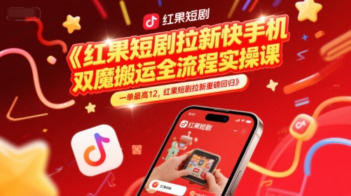 红果短剧拉新快手手机双魔法搬运全流程实操课，一单最高12，红果短剧拉新重磅回归-chywc