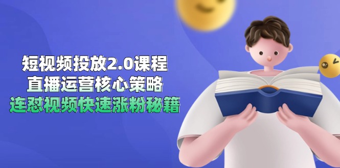 短视频投放2.0课程，直播运营核心策略，连怼视频快速涨粉秘籍-chywc