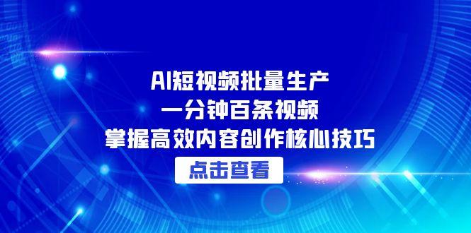 AI短视频批量生产：一分钟百条视频，掌握高效内容创作核心技巧-chywc