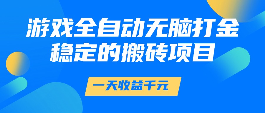 游戏全自动无脑打金，一天收益1000+，稳定的搬砖项目-chywc