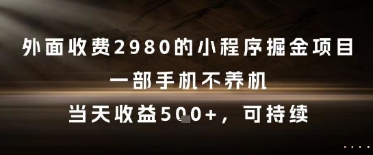 外面收费2980的小程序掘金项目，一部手机不养机，当天收益5张+，可持续【揭秘】-chywc