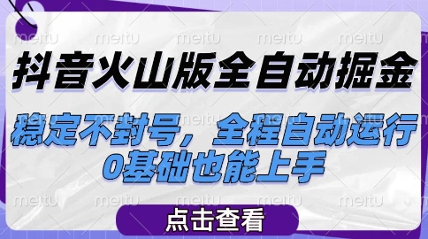 抖音火山版全自动掘金，稳定不封号，全程自动运行，可批量放大操作，0基础也能上手【揭秘】-chywc