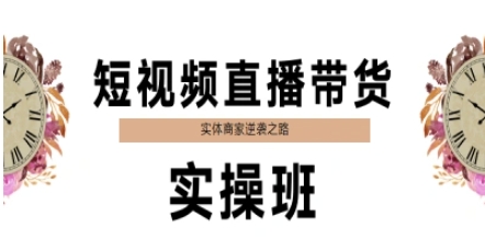 短视频直播带货实操班，实体商家逆袭之路-chywc