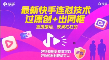 最新快手连怼技术，过原创+出同框，直接搬运，效果杠杠的，好物短剧影视都可以-chywc