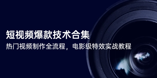 短视频爆款技术合集，热门视频制作全流程，电影级特效实战教程-chywc