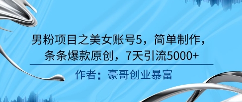 男粉项目之美女账号5，简单制作，条条爆款原创，7天引流5000+-chywc