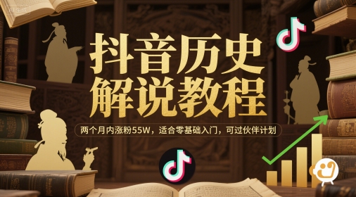 抖音历史解说教程，两个月内涨粉55W，适合零基础入门，可过伙伴计划-chywc