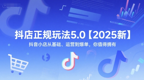 抖店正规玩法5.0【2025新】抖音小店从基础、运营到爆单，你值得拥有-chywc